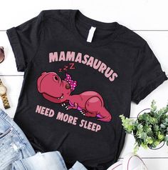 Mamasaurus Need More Sleep Tshirt EL10F0