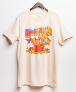 Be You, Not Them Tshirt AS16M0