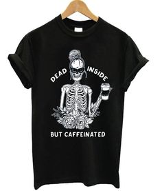 Dead Inside But Carffeeinad Tshirt AS16M0