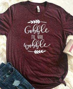 Gobble Till You Wobble T-shirt RF7M0