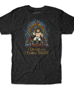 I DRINK AND I KNOW THINGS T-Shirt AF31M0