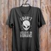 I Don't Believe In Humans T Shirt AF31M0