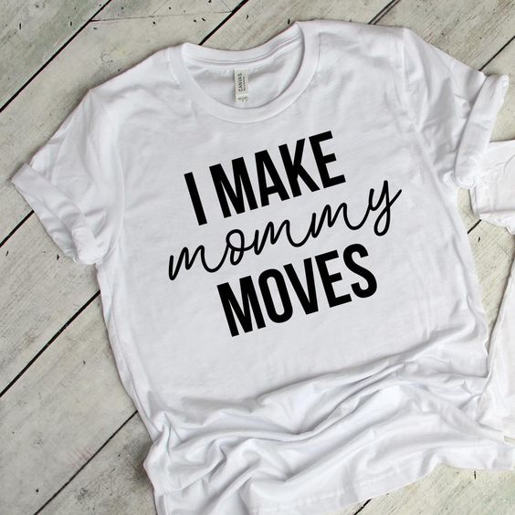 I Make Mommy Moves T-Shirt AF23M0