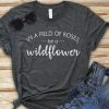 In a Field of Roses Be A Wildflower T Shirt AF23M0