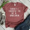 Today i chose to be an unicorn thsirt RF7M0