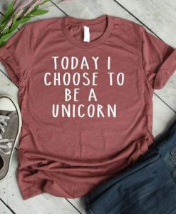 Today i chose to be an unicorn thsirt RF7M0