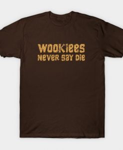 Wookiees Never Say Die T-Shirt AF28M0