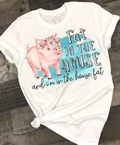 Fat in the House Tshirt TY4AG0