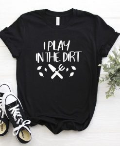 I Play In The Dirt Shirt TY4AG0