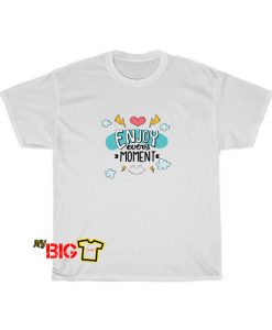 Enjoy Every Moment TShirt SR12D0