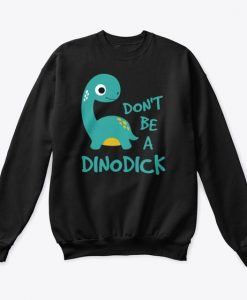 Don't Be A Dinodick Sweatshirt EL1F1