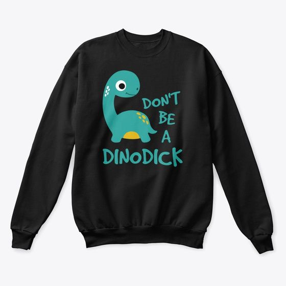 Don't Be A Dinodick Sweatshirt EL1F1