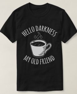 Hello Arkness My Old Friend Coffee T-Shirt DI20F1