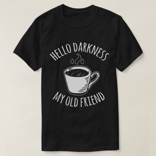 Hello Arkness My Old Friend Coffee T-Shirt DI20F1