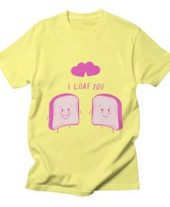 I Loaf You Tshirt EL1F1