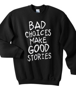 Bad Choices Make Good Stories Sweatshirt AL5MA1