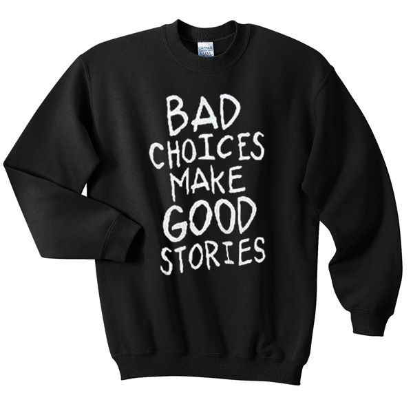 Bad Choices Make Good Stories Sweatshirt AL5MA1