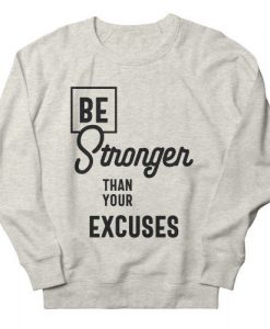 Be Stronger Than Your Excuses Sweatshirt FA8MA1