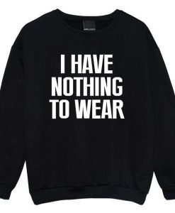 I Have Nothing To Wear Sweatshirt AL5MA1