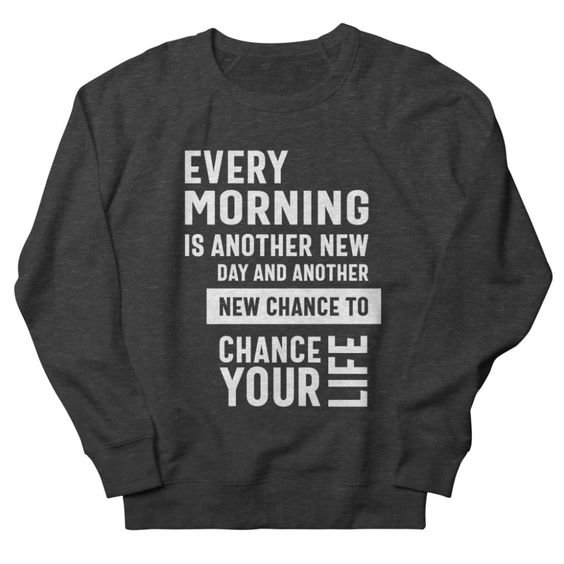 Every Morning Is Another Sweatshirt IM15MA1