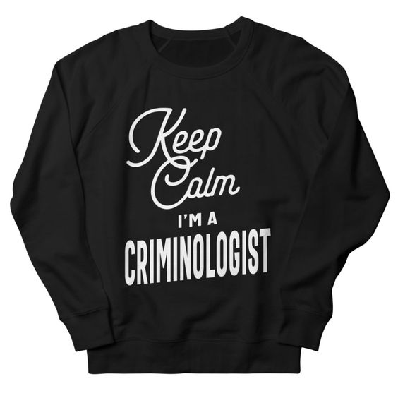 Keep Calm Criminologist Sweatshirt IM15MA1