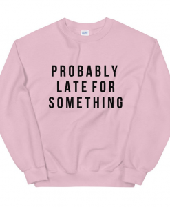 Probably Late For Something Sweatshirt GN24MA1