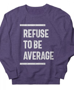 Refuse To Be Average Sweatshirt AL29MA1