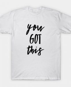 You Got This Quote T-Shirt PU12MA1