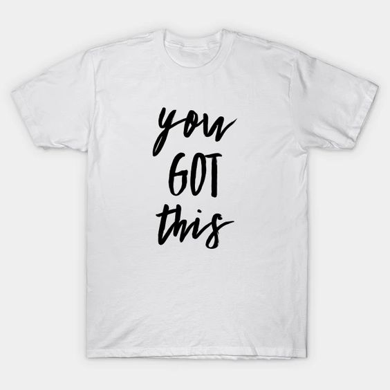 You Got This Quote T-Shirt PU12MA1