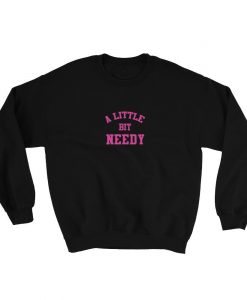 A Little Bit Needy Sweatshirt AL21A1