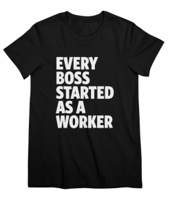 Every Boss Started T-Shirt AL3A1