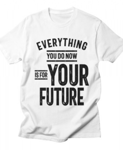 Everything You Do T-Shirt AL3A1