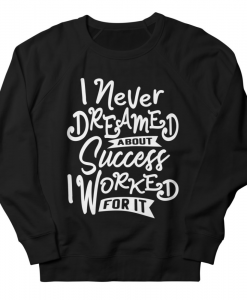 I Never Dreamed About Success Sweatshirt AL3A1