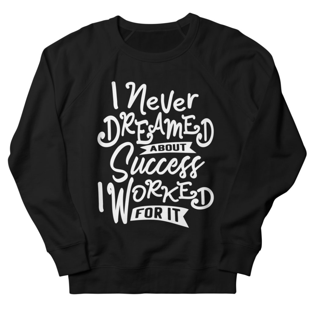 I Never Dreamed About Success Sweatshirt AL3A1