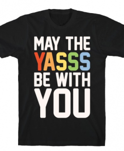 May The Yasss Be With You Parody T-Shirt AL29A1