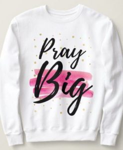 Pray Big Sweatshirt EL15A1