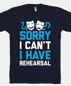 Sorry I can't I have Rehearsal T-Shirt EL28A1