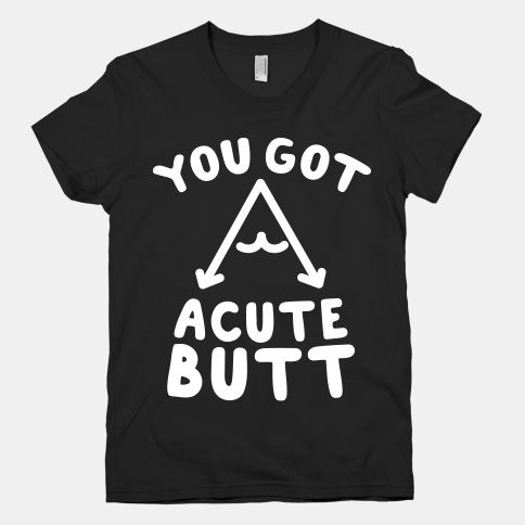 You Got Acute Butt T-Shirt AL29A1