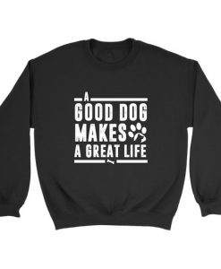 A Good Dog Makes Sweatshirt EL11M1