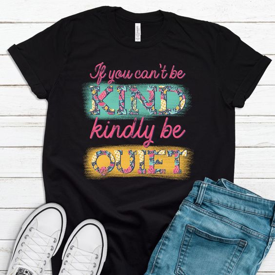 Be Kind or Kindly Be Quiet T-Shirt EL11M1