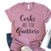 Corks are for Quitters T-Shirt EL11M1