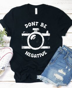 Dont Be Negative Shirt EL11M1