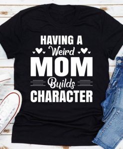 Having Mom Weird T-Shirt SR8M1