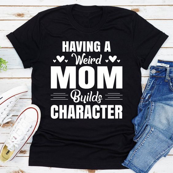 Having Mom Weird T-Shirt SR8M1