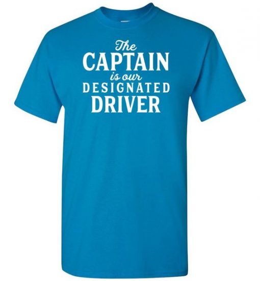 The Captain Is Our Designated Driver T-Shirt AL27J1