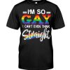 I'm So Gay I Can't Even Think Straight Lgbt T-Shirt AL10D1