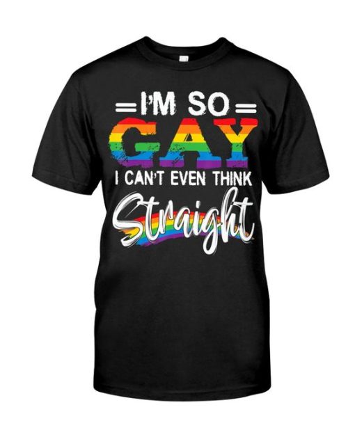 I'm So Gay I Can't Even Think Straight Lgbt T-Shirt AL10D1