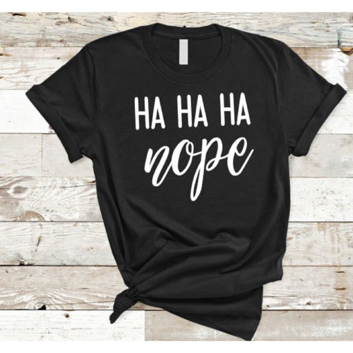 Ha Ha Ha Nope T-Shirt