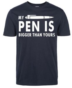 My Pen Is Bigger Than Yours T-Shirt AL30A2
