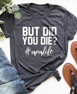 But Did You Die Mom Life T-Shirt AL22M2